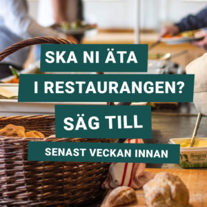 Text: Ska ni äta i restaurangen? Säg till senast veckan innan